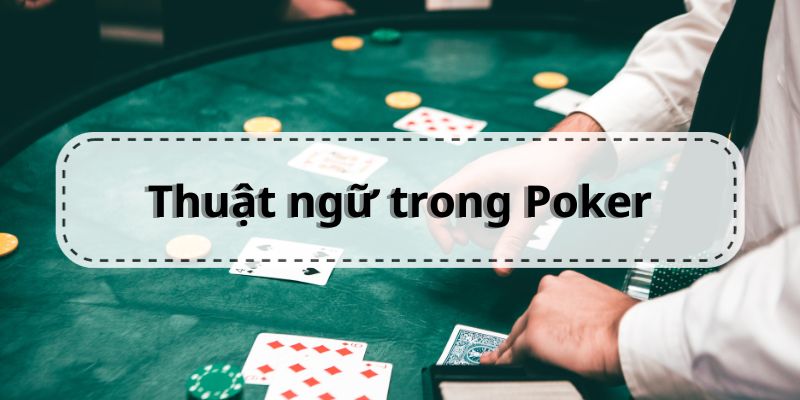 Những thuật ngữ liên quan đến trò chơi bài Poker